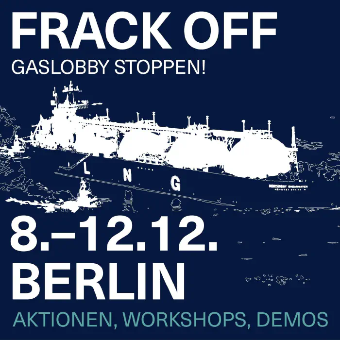 Frack off Gaslobby Stoppen 8.-12.12. Berlin Aktionen, Workshops, Demos