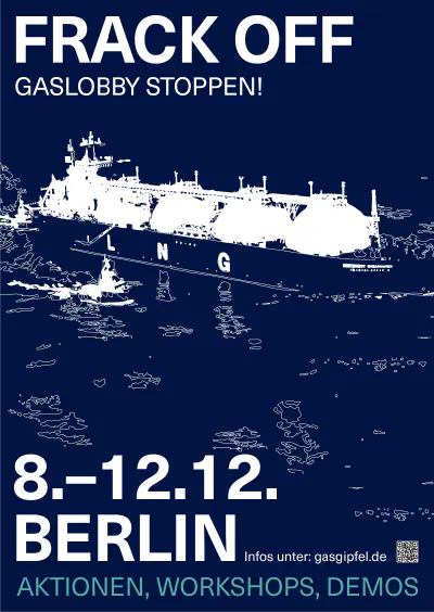 A poster. Headline is 'Frack Off - Gaslobby Stoppen'. The illustration is a LNG ship. The text in the lower part of the poster says 8.-12.12. Berlin Aktionen, Workshops, Demos Infos unter: gasgipfel.de