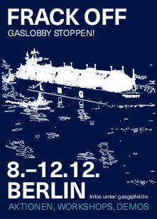 Plakat mit Überschrift ‘Frack Off - Gaslobby Stoppen!’ darunter ist ein LNG Schiff zu sehen. Unten auf dem Plakat steht 8.-12.12. Berlin Aktionen, Workshops, Demos Infos unter: gasgipfel.de